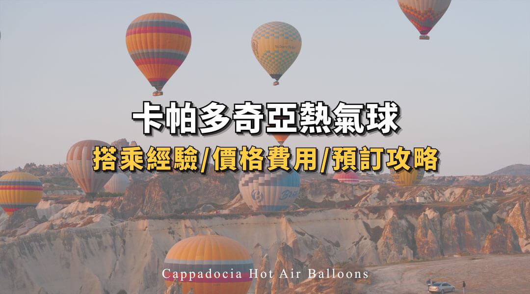 《土耳其 卡帕多奇亞熱氣球 》價格費用、預定方式、搭乘須知、實際經驗分享